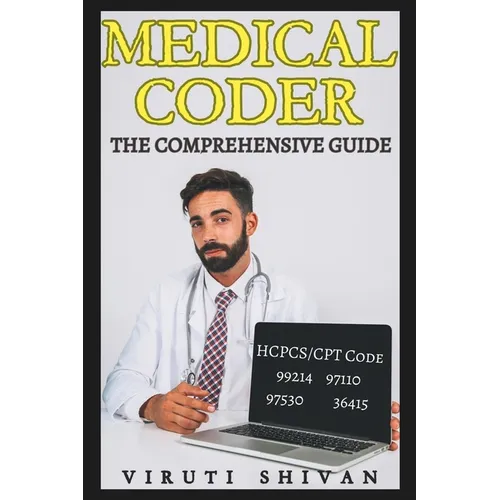 Medical Coder - The Comprehensive Guide: Mastering the Art of Healthcare Coding and Billing