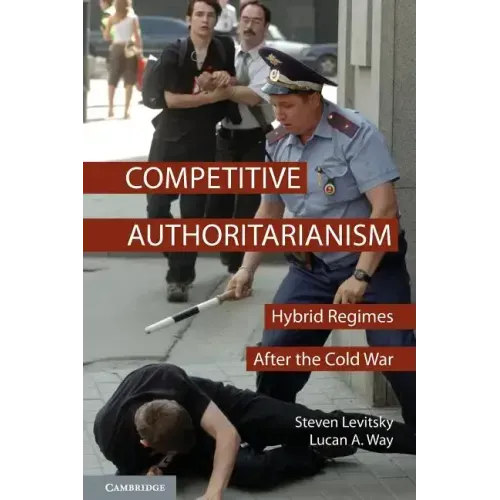 Competitive Authoritarianism: Hybrid Regimes After the Cold War