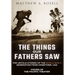 The Things Our Fathers Saw: Voices of the Pacific Theater: The Untold Stories of the World War II Generation from Hometown, USA