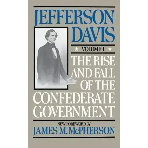 The Rise and Fall of the Confederate Government: Volume 1