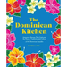 The Dominican Kitchen: Homestyle Recipes That Celebrate the Flavors, Traditions, and Culture of the Dominican Republic