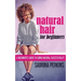 Natural Hair For Beginners: A Beginner's Guide To Going Natural Successfully!
