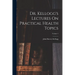Dr. Kellogg's Lectures On Practical Health Topics; Volume 4