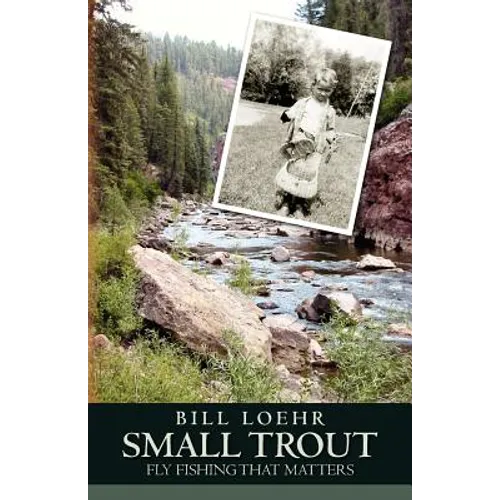Small Trout: Fly Fishing That Matters