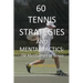 60 Tennis Strategies and Mental Tactics: The Mental Part of Tennis