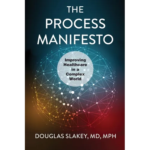 The Process Manifesto: Improving Healthcare in a Complex World