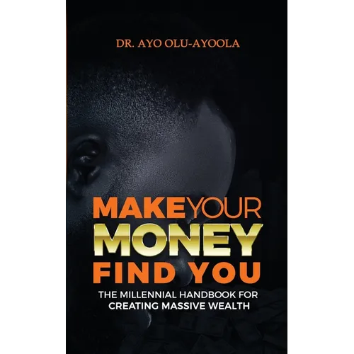 Make Your Money Find You: The Millennial Handbook For Creating Massive Wealth