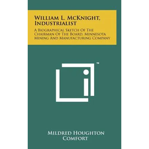 William L. McKnight, Industrialist: A Biographical Sketch Of The Chairman Of The Board, Minnesota Mining And Manufacturing Company