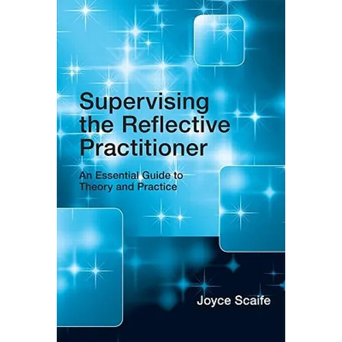 Supervising the Reflective Practitioner: An Essential Guide to Theory and Practice