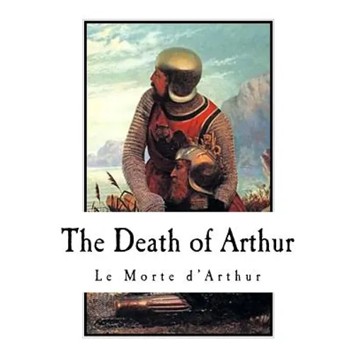 The Death of Arthur: Le Morte d'Arthur