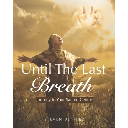 Until the Last Breath: Journey to Your Sacred Centre