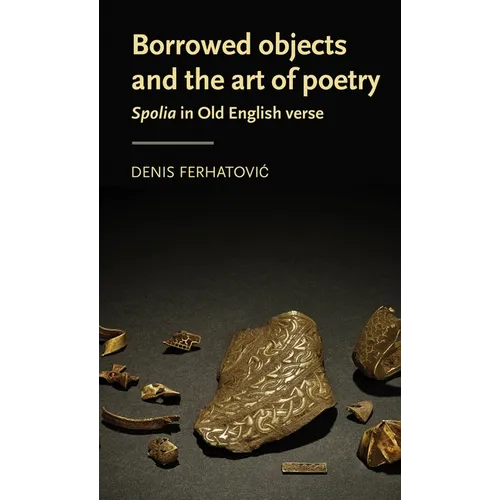Borrowed Objects and the Art of Poetry: Spolia in Old English Verse