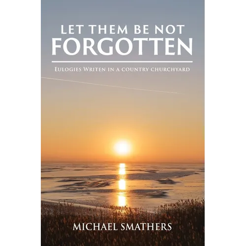 Let Them Be Not Forgotten: Eulogies written in a country churchyard
