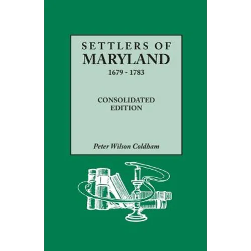 Settlers of Maryland, 1679-1783. Consolidated Edition (Consolidated)
