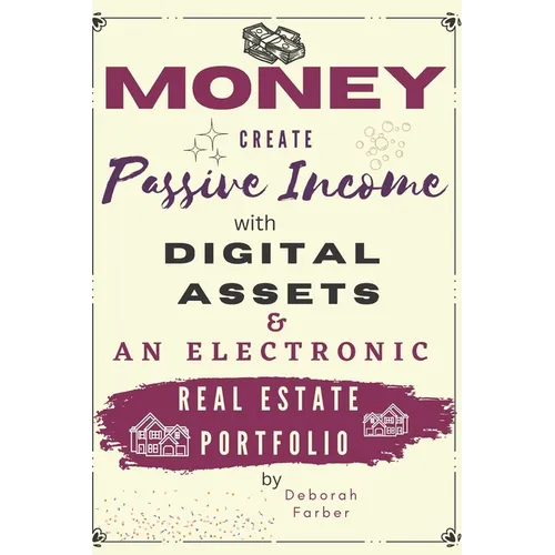Money: Create Passive Income with Digital Assets & an Electronic Real Estate Portfolio