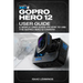 Gopro Hero 12 User Guide: A Simple User Guide on How to Use the Gopro Hero 12 Camera Effectively.