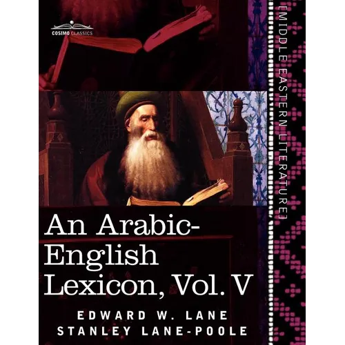 An Arabic-English Lexicon (in Eight Volumes), Vol. V: Derived from the Best and the Most Copious Eastern Sources