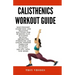 Calisthenics Workout Guide: Bodyweight Exercises and Training Routines for Burning Fat, Building Muscle, Improving Strength and Losing Weight Thro