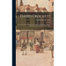 David Crockett: Scout, Small Boy, Pilgrim, Mountaineer, Soldier, Bear-hunter, and Congressman, Defender of the Alamo