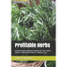 Profitable Herbs: An Introductory Guide to Growing the Top Twenty Culinary & Medicinal Herbs on a Market Scale