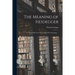 The Meaning of Heidegger: a Critical Study of an Existentialist Phenomenology. --