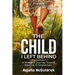 The Child I Left Behind: A Mother's Journey Toward Healing & Forgiveness