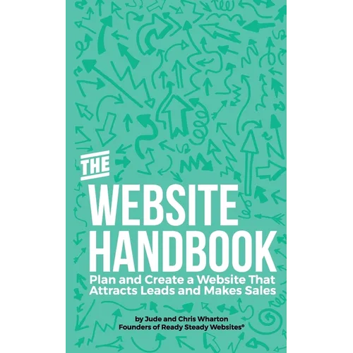 The Website Handbook: Plan and Create a Website That Attracts Leads and Makes Sales