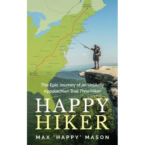 Happy Hiker: The Epic Journey of an Unlikely Appalachian Trail Thru-Hiker