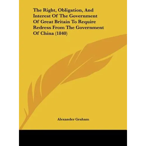 The Right, Obligation, and Interest of the Government of Great Britain to Require Redress from the Government of China (1840)