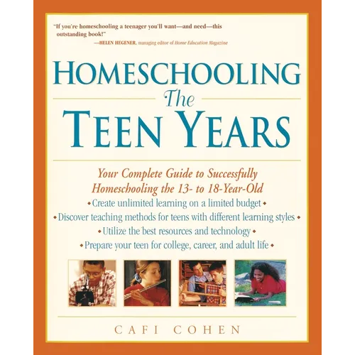 Homeschooling: The Teen Years: Your Complete Guide to Successfully Homeschooling the 13- to 18- Year-Old