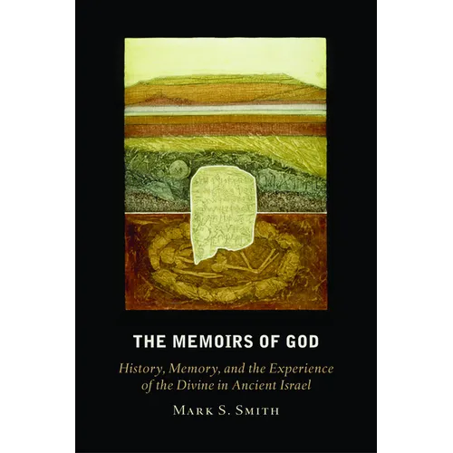 The Memoirs of God: History, Memory, and the Experience of the Divine in Ancient Israel