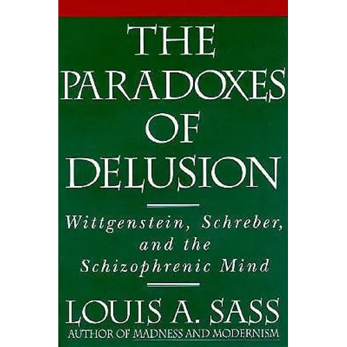 The Paradoxes of Delusion: Wittgenstein, Schreber, and the Schizophrenic Mind