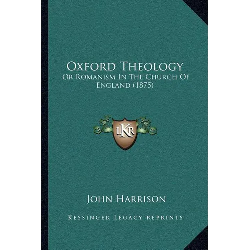 Oxford Theology: Or Romanism In The Church Of England (1875)