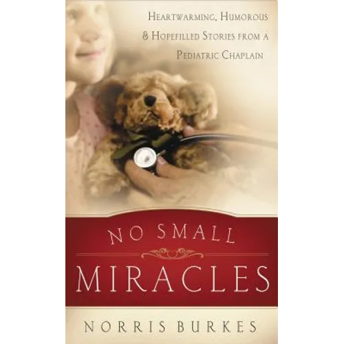 No Small Miracles: Heartwarming, Humorous, and Hopefilled Stories from a Pediatric Chaplain