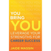 You Bring You: Leverage Your Strengths for Career Success