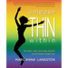 Unleash the Thin Within: The Spirit, Mind, and Body Solution to Permanent Weight Loss