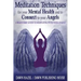 Meditation Techniques for your Mental Health and to Connect to your Angels: A Beginners Guide to Meditation With Your Angels