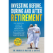 Investing Before, During and After Retirement: The Essential Guide to Building Wealth for Your Future with Practical Strategies on How to Invest