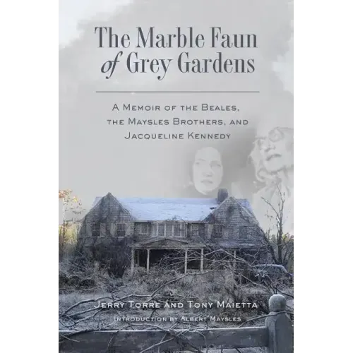 The Marble Faun of Grey Gardens: A Memoir of the Beales, the Maysles Brothers, and Jacqueline Kennedy
