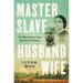 Master Slave Husband Wife: An Epic Journey from Slavery to Freedom