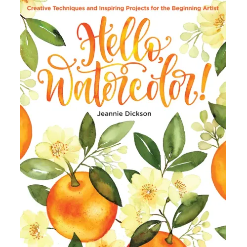 Hello, Watercolor!: - Easy How to Paint Watercolor Flowers, Botanicals, and Animals Step by Step