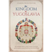 The Kingdom of Yugoslavia: The Turbulent History of the Country's Formation and Occupation during World War I and World War II