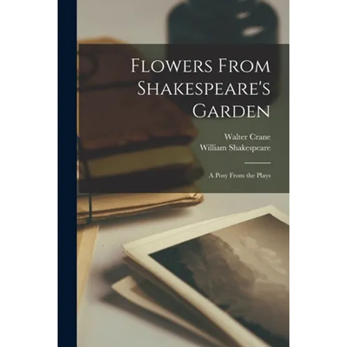 Flowers From Shakespeare's Garden: a Posy From the Plays
