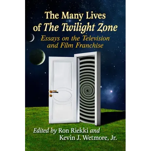The Many Lives of The Twilight Zone: Essays on the Television and Film Franchise