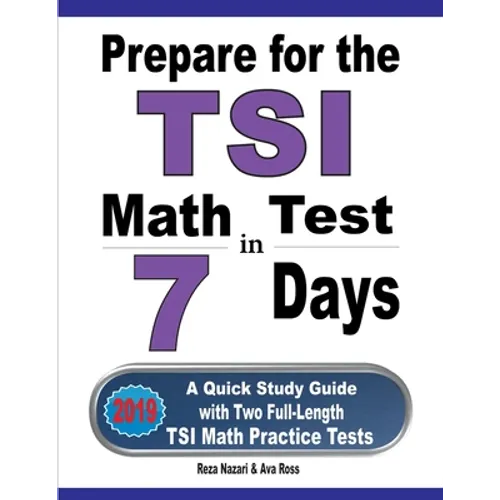 Prepare for the TSI Math Test in 7 Days: A Quick Study Guide with Two Full-Length TSI Math Practice Tests