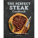 The Perfect Steak Cookbook: Essential Recipes and Techniques