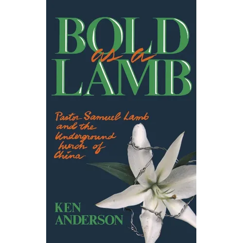Bold as a Lamb: Pastor Samuel Lamb and the Underground Church of China