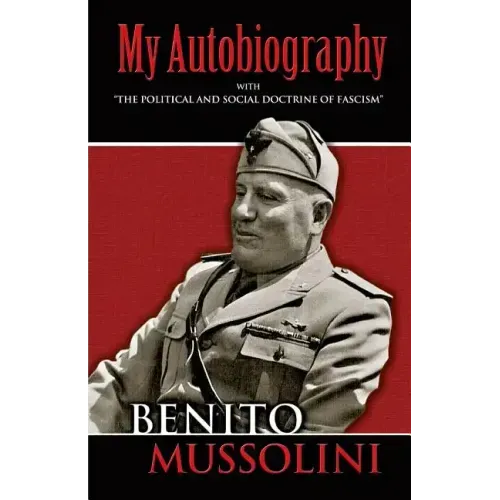 My Autobiography: With the Political and Social Doctrine of Fascism