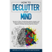 How to Declutter Your Mind: Secrets to Stop Overthinking, Relieve Anxiety, and Achieve Calmness and Inner Peace, and Eliminate Negative Thinking,