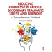 Reducing Compassion Fatigue, Secondary Traumatic Stress, and Burnout: A Trauma-Sensitive Workbook